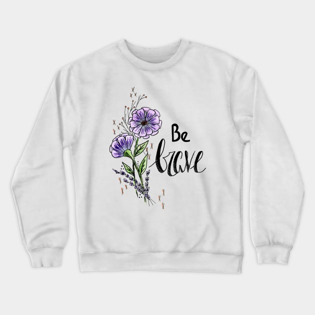 Be Brave Crewneck Sweatshirt by cassi-b-designs